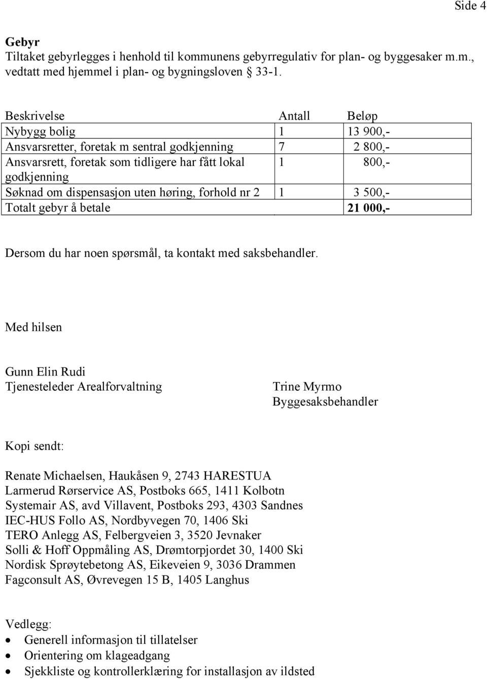 uten høring, forhold nr 2 1 3 500,- Totalt gebyr å betale 21 000,- Dersom du har noen spørsmål, ta kontakt med saksbehandler.