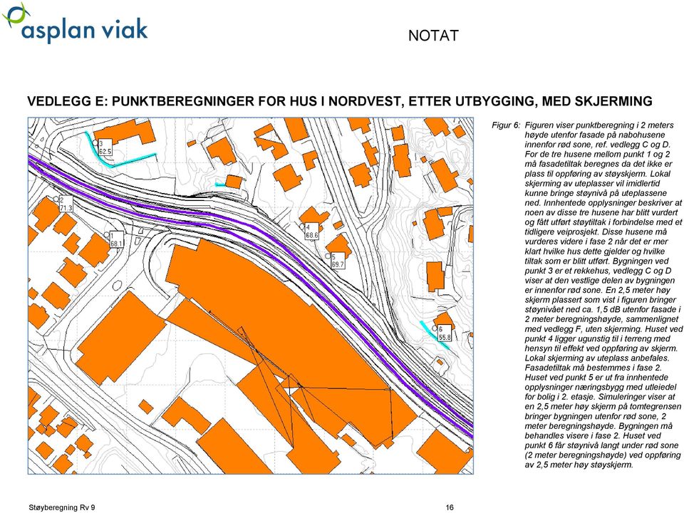 Lokal skjerming av uteplasser vil imidlertid kunne bringe støynivå på uteplassene ned.