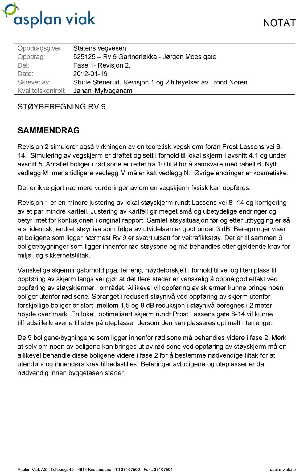 8-14. Simulering av vegskjerm er drøftet og sett i forhold til lokal skjerm i avsnitt 4.1 og under avsnitt 5. Antallet boliger i rød sone er rettet fra 10 til 9 for å samsvare med tabell 6.