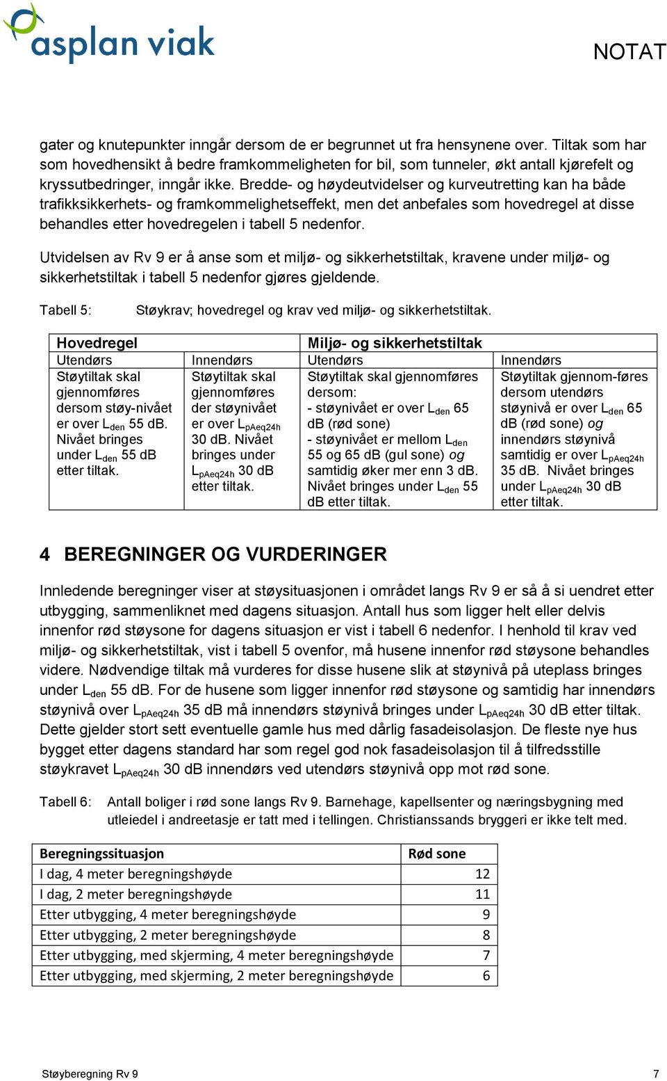 Bredde- og høydeutvidelser og kurveutretting kan ha både trafikksikkerhets- og framkommelighetseffekt, men det anbefales som hovedregel at disse behandles etter hovedregelen i tabell 5 nedenfor.