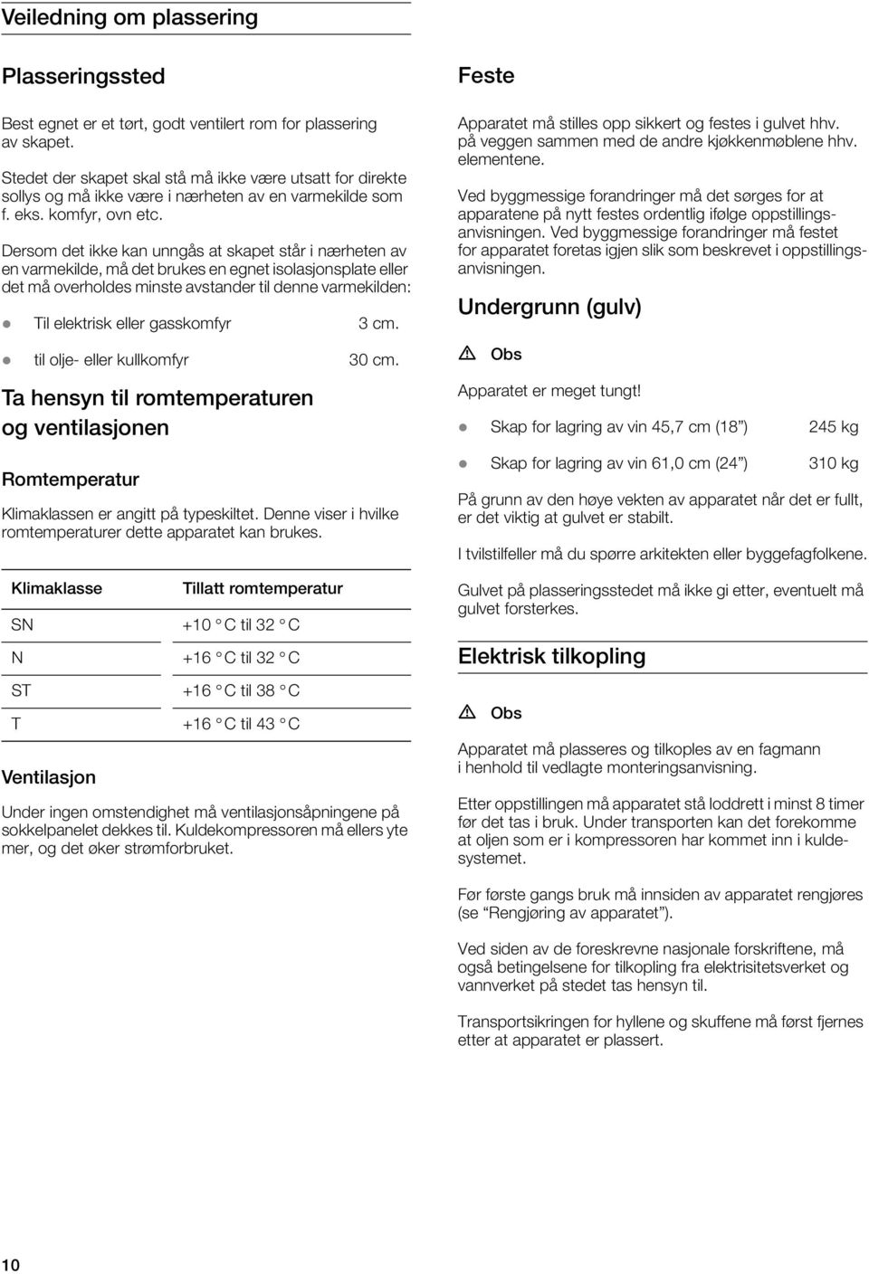 Dersom det ikke kan unngås at skapet står i nærheten av en varmekilde, må det brukes en egnet isolasjonsplate eller det må overholdes minste avstander til denne varmekilden: Til elektrisk eller