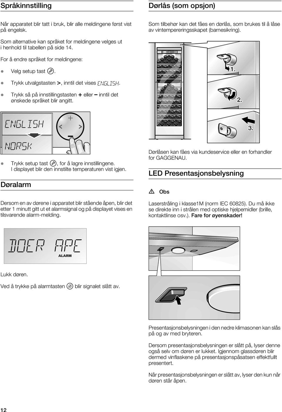 For å endre språket for meldingene: Velg setup tast W. Trykk utvalgstasten >, inntil det vises ENGLISH. Trykk så på innstillingstasten + eller inntil det ønskede språket blir angitt.