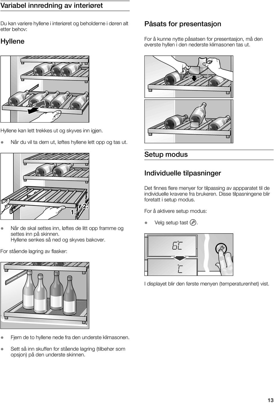 Setup modus Individuelle tilpasninger Det finnes flere menyer for tilpassing av appparatet til de individuelle kravene fra brukeren. Disse tilpasningene blir foretatt i setup modus.