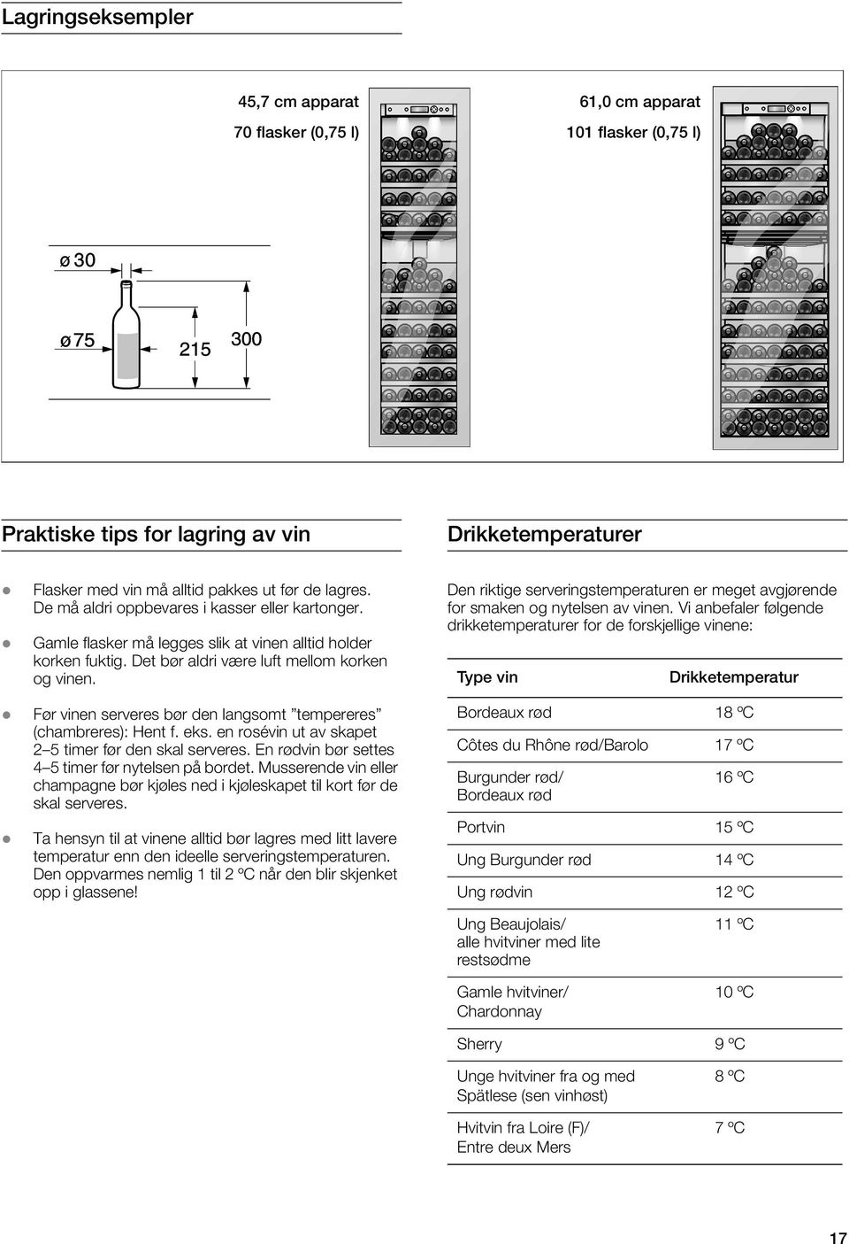 Før vinen serveres bør den langsomt tempereres (chambreres): Hent f. eks. en rosévin ut av skapet 2 5 timer før den skal serveres. En rødvin bør settes 4 5 timer før nytelsen på bordet.