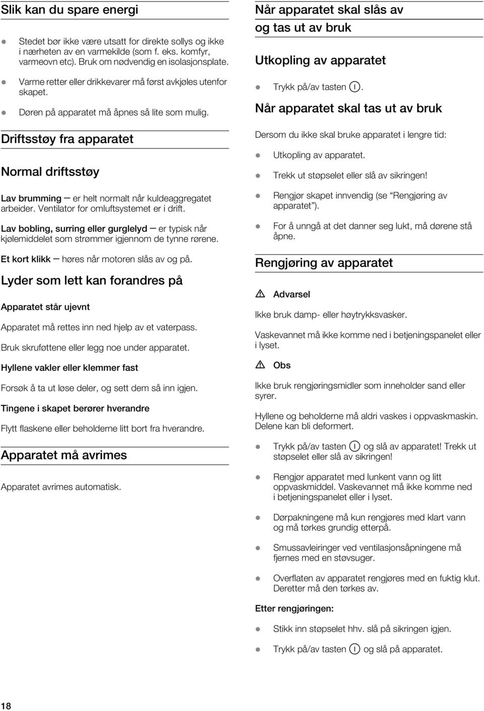 Driftsstøy fra apparatet Normal driftsstøy Lav brumming er helt normalt når kuldeaggregatet arbeider. Ventilator for omluftsystemet er i drift.