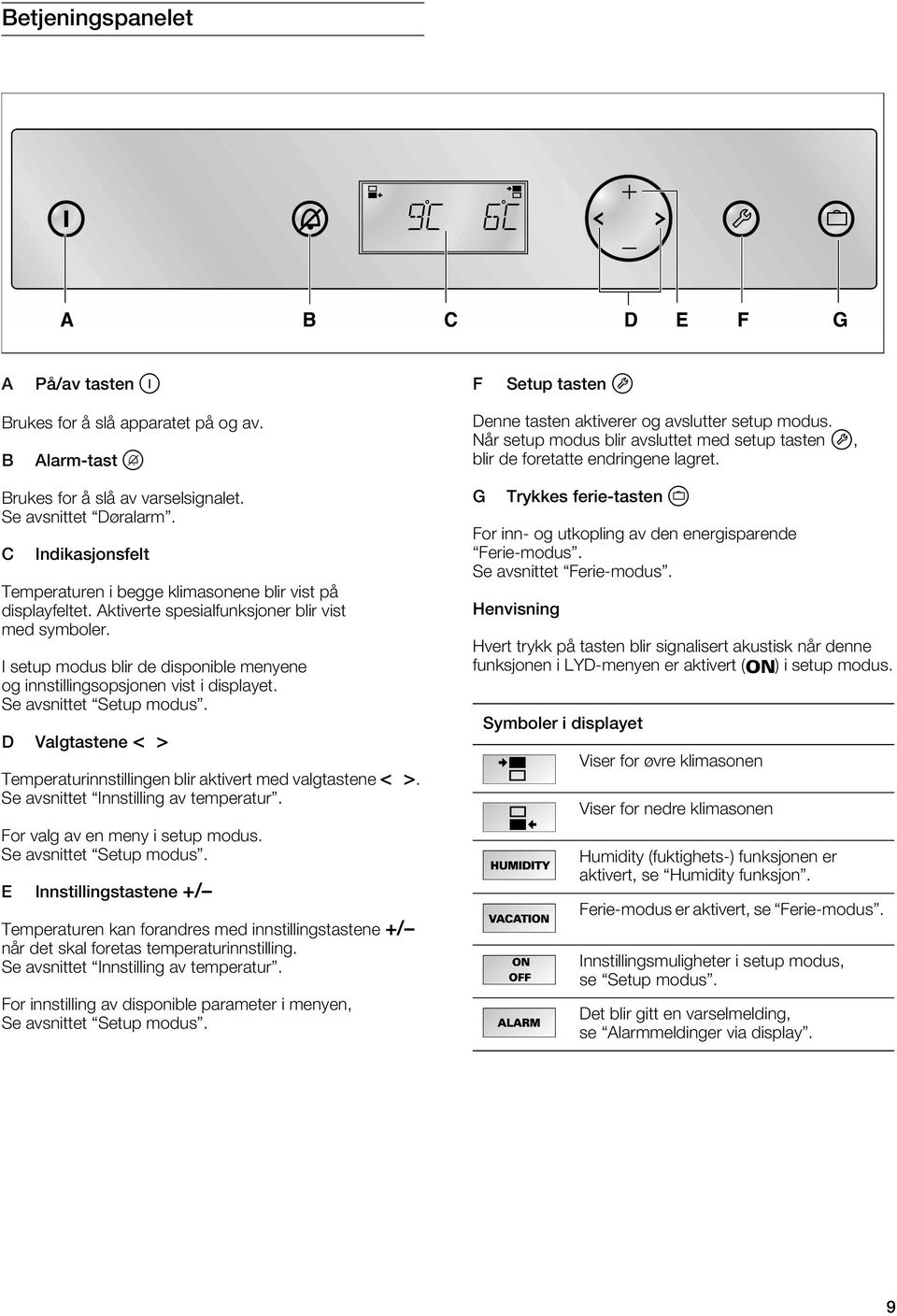 I setup modus blir de disponible menyene og innstillingsopsjonen vist i displayet. Se avsnittet Setup modus. D Valgtastene < > Temperaturinnstillingen blir aktivert med valgtastene < >.