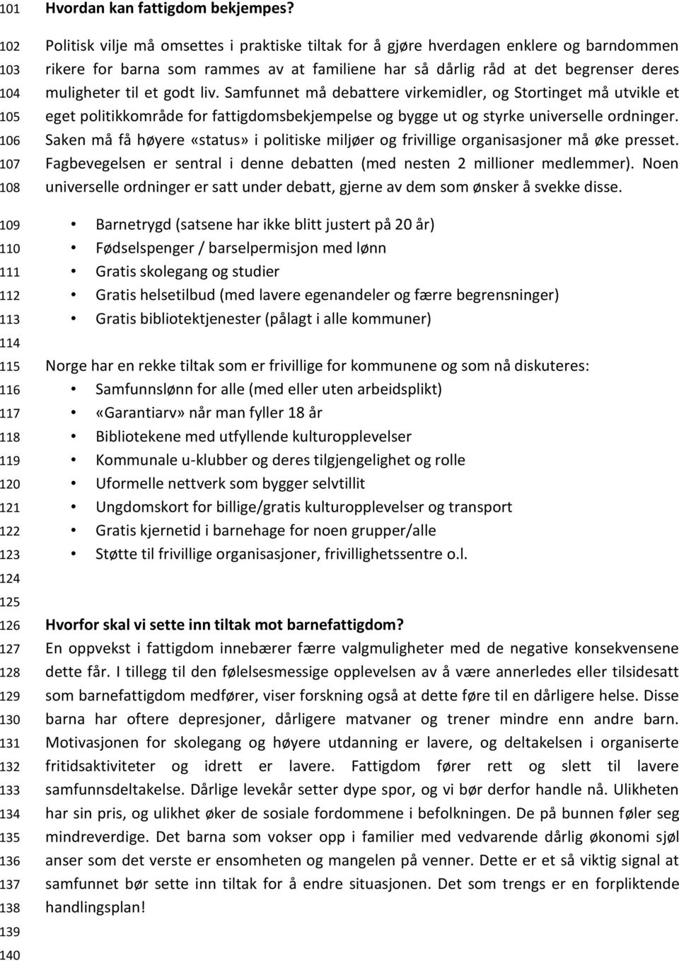 liv. Samfunnet må debattere virkemidler, og Stortinget må utvikle et eget politikkområde for fattigdomsbekjempelse og bygge ut og styrke universelle ordninger.