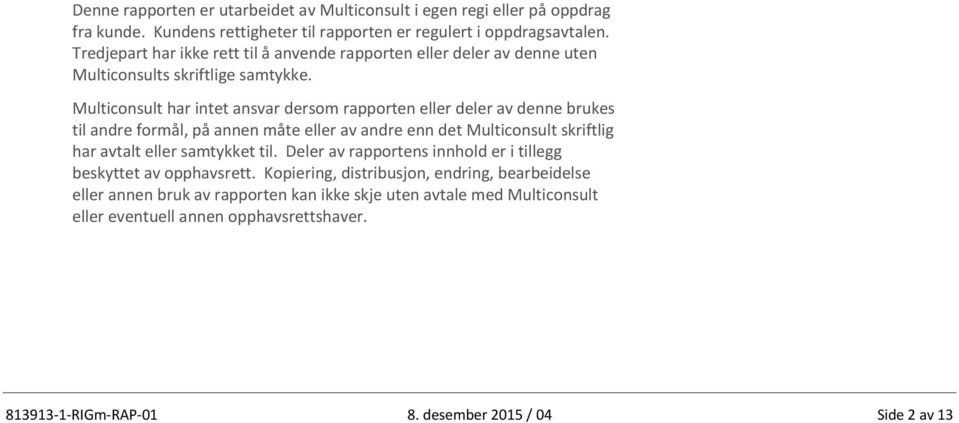 Multiconsult har intet ansvar dersom rapporten eller deler av denne brukes til andre formål, på annen måte eller av andre enn det Multiconsult skriftlig har avtalt eller samtykket