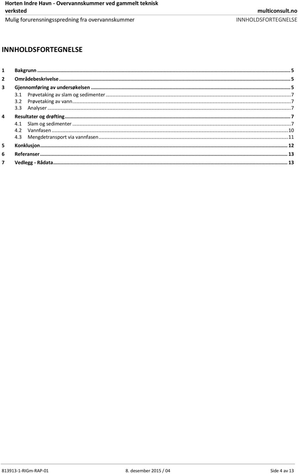 .. 7 4 Resultater og drøfting... 7 4.1 4.2 Slam og sedimenter... 7 Vannfasen... 10 4.