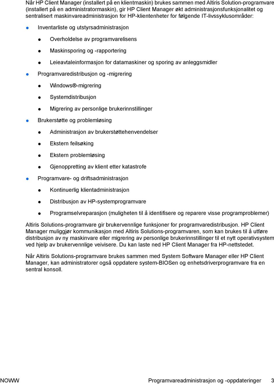 Leieavtaleinformasjon for datamaskiner og sporing av anleggsmidler Programvaredistribusjon og -migrering Windows -migrering Systemdistribusjon Migrering av personlige brukerinnstillinger Brukerstøtte