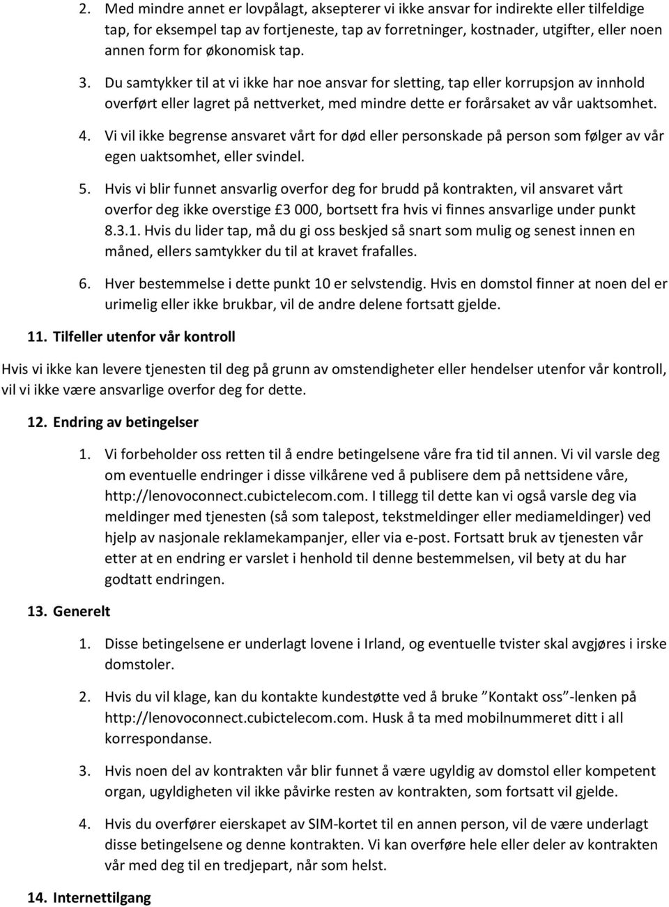 Vi vil ikke begrense ansvaret vårt for død eller personskade på person som følger av vår egen uaktsomhet, eller svindel. 5.