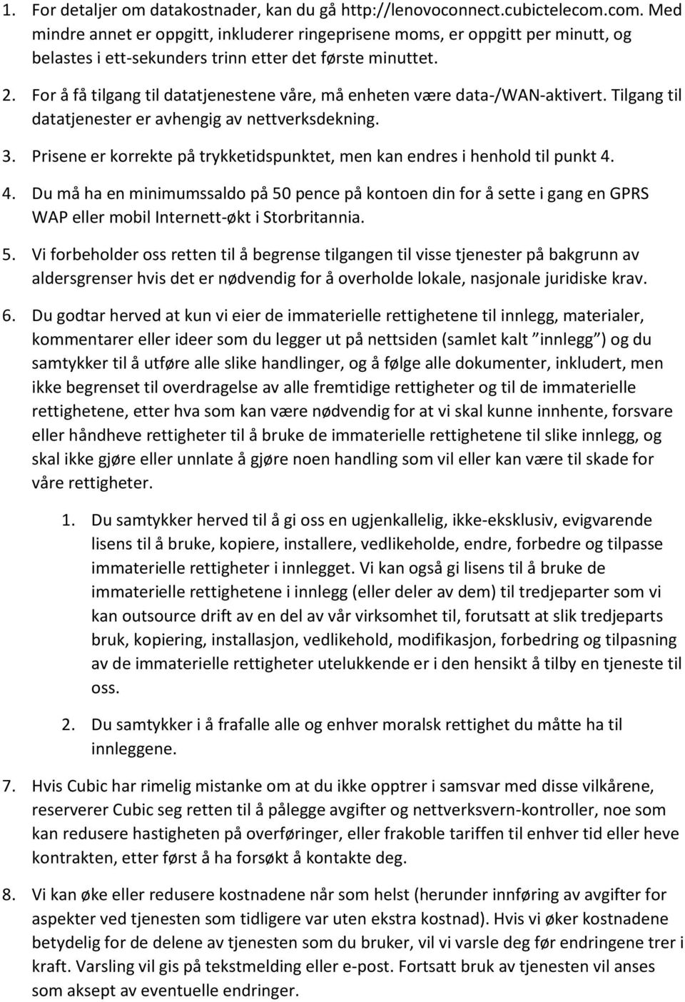 For å få tilgang til datatjenestene våre, må enheten være data-/wan-aktivert. Tilgang til datatjenester er avhengig av nettverksdekning. 3.