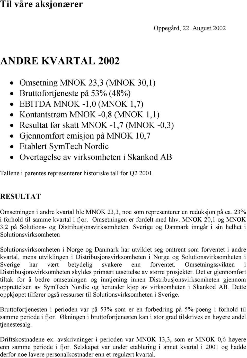 Gjennomført emisjon på MNOK 10,7 Etablert SymTech Nordic Overtagelse av virksomheten i Skankod AB Tallene i parentes representerer historiske tall for Q2 2001.