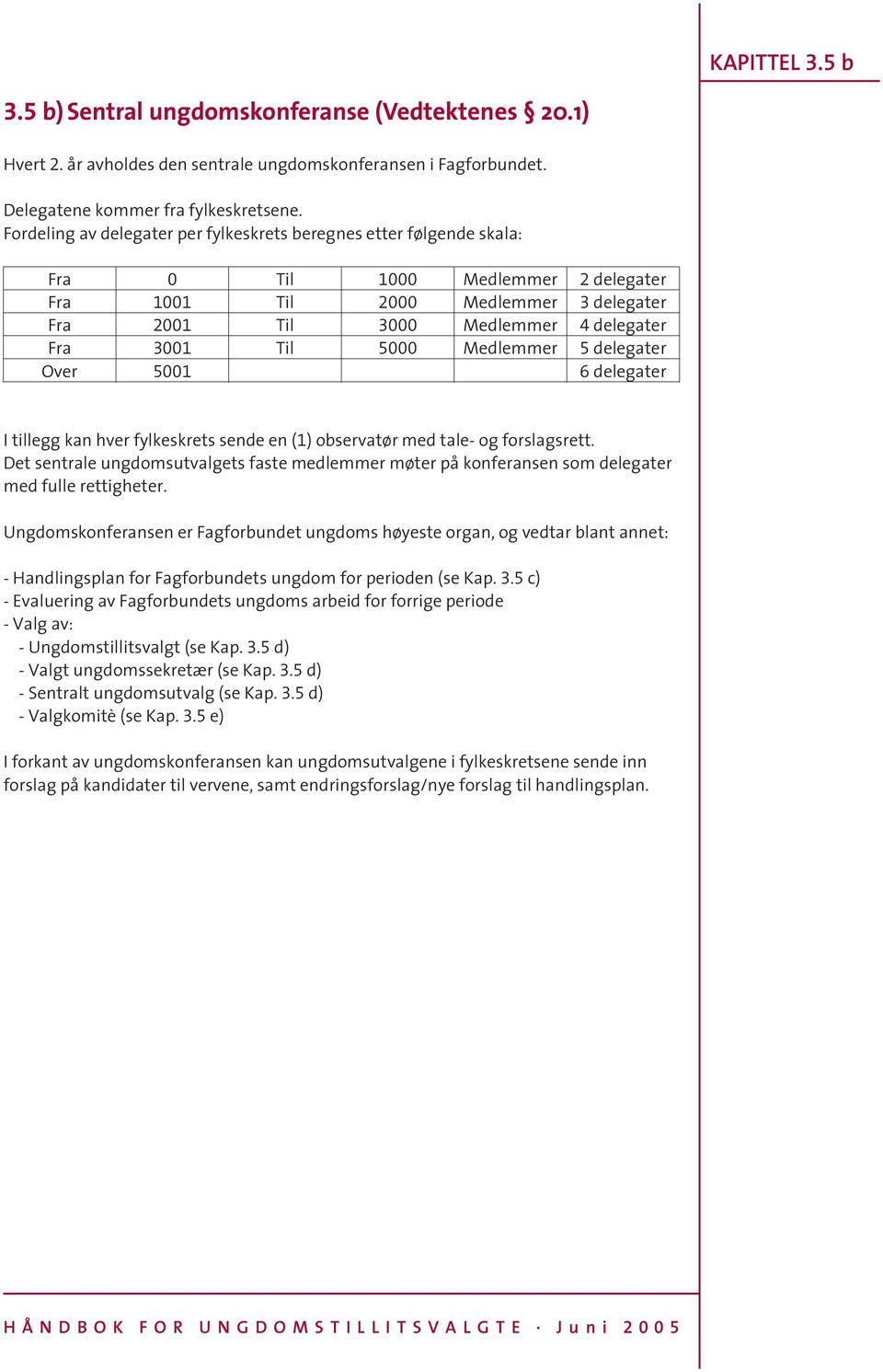 5000 Medlemmer 5 delegater Over 5001 6 delegater I tillegg kan hver fylkeskrets sende en (1) observatør med tale- og forslagsrett.