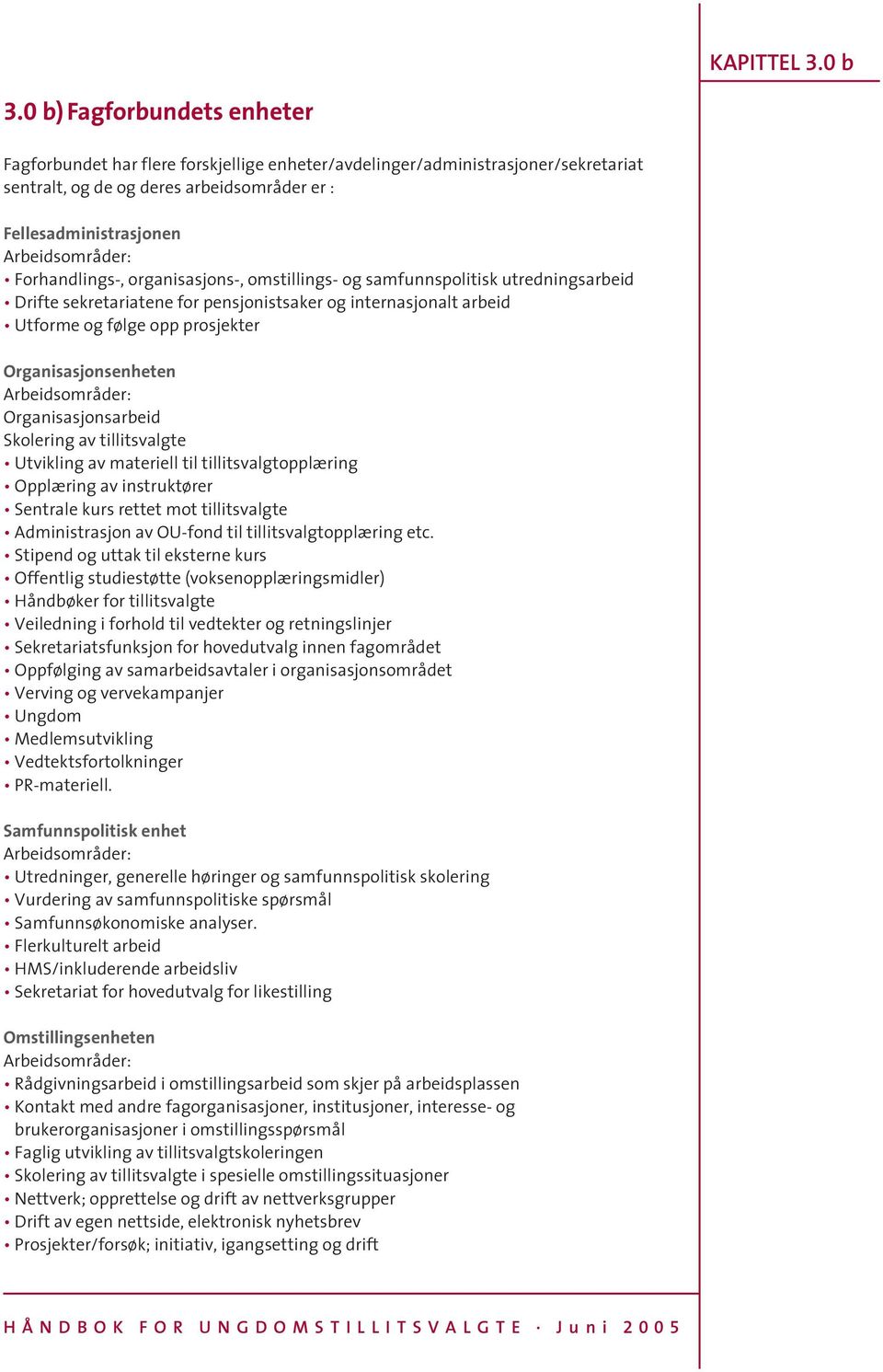 Forhandlings-, organisasjons-, omstillings- og samfunnspolitisk utredningsarbeid Drifte sekretariatene for pensjonistsaker og internasjonalt arbeid Utforme og følge opp prosjekter