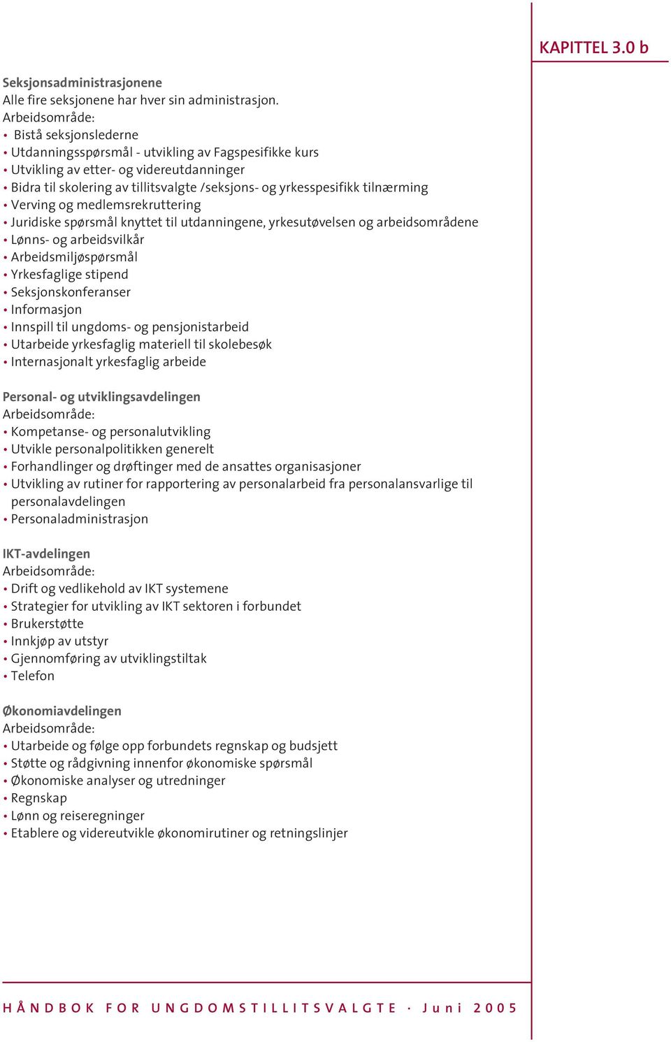 tilnærming Verving og medlemsrekruttering Juridiske spørsmål knyttet til utdanningene, yrkesutøvelsen og arbeidsområdene Lønns- og arbeidsvilkår Arbeidsmiljøspørsmål Yrkesfaglige stipend