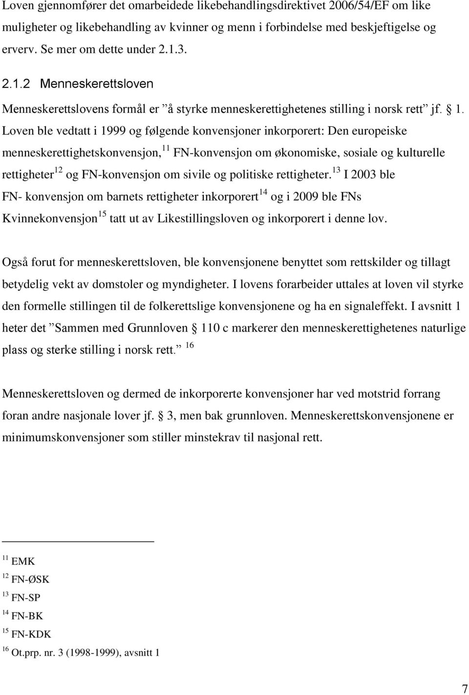 Loven ble vedtatt i 1999 og følgende konvensjoner inkorporert: Den europeiske menneskerettighetskonvensjon, 11 FN-konvensjon om økonomiske, sosiale og kulturelle rettigheter 12 og FN-konvensjon om