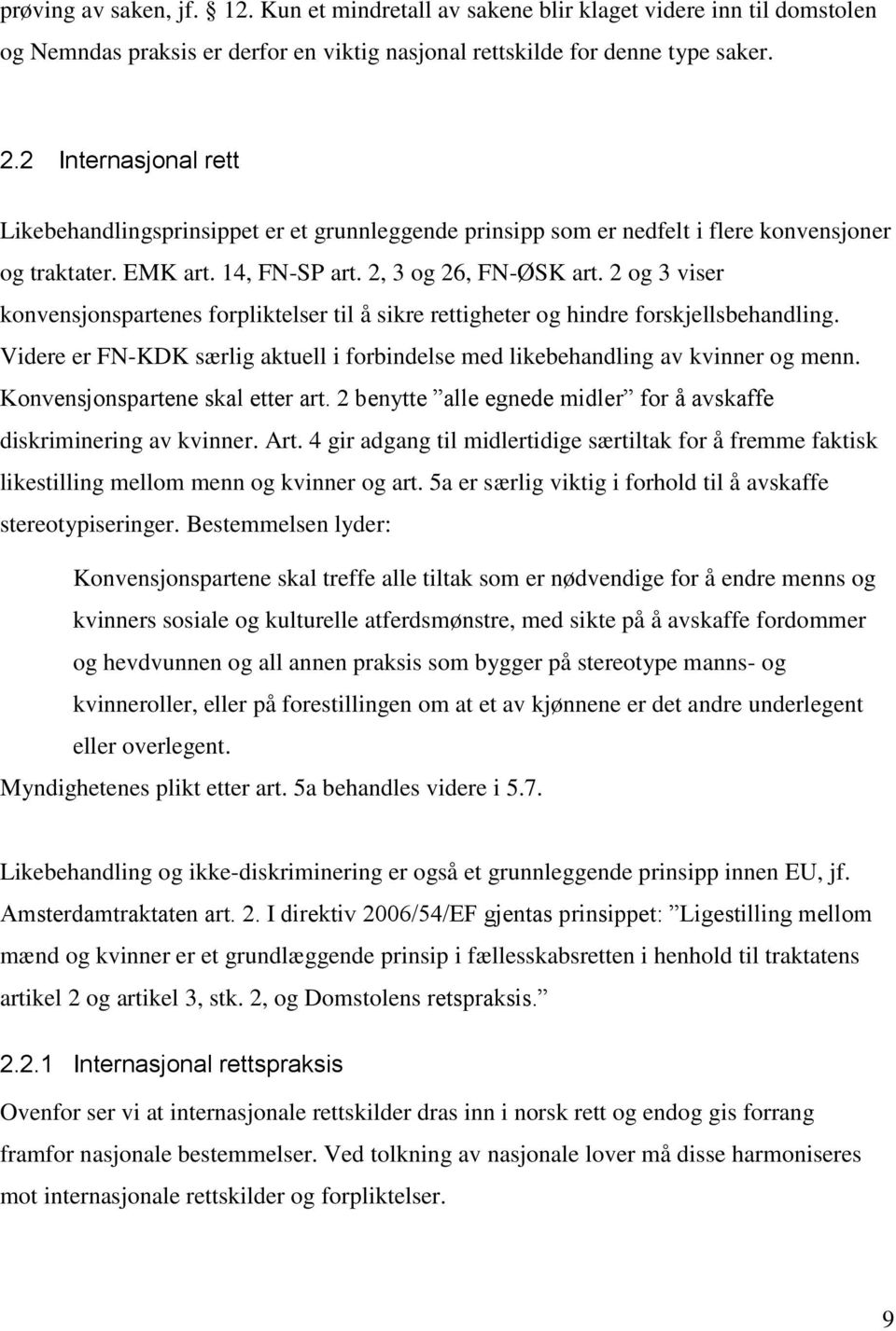 2 og 3 viser konvensjonspartenes forpliktelser til å sikre rettigheter og hindre forskjellsbehandling. Videre er FN-KDK særlig aktuell i forbindelse med likebehandling av kvinner og menn.