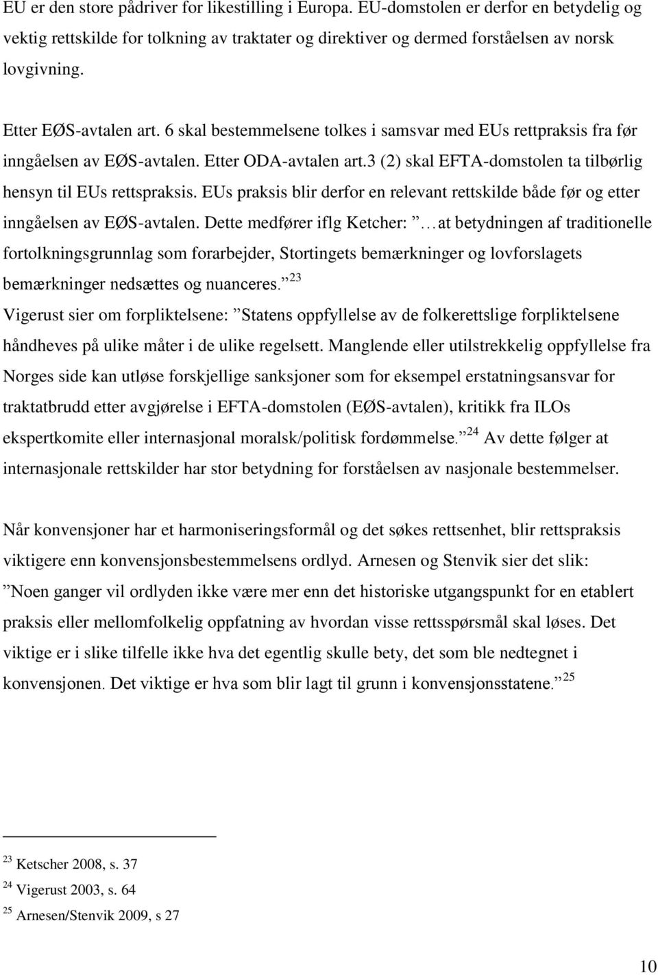 3 (2) skal EFTA-domstolen ta tilbørlig hensyn til EUs rettspraksis. EUs praksis blir derfor en relevant rettskilde både før og etter inngåelsen av EØS-avtalen.