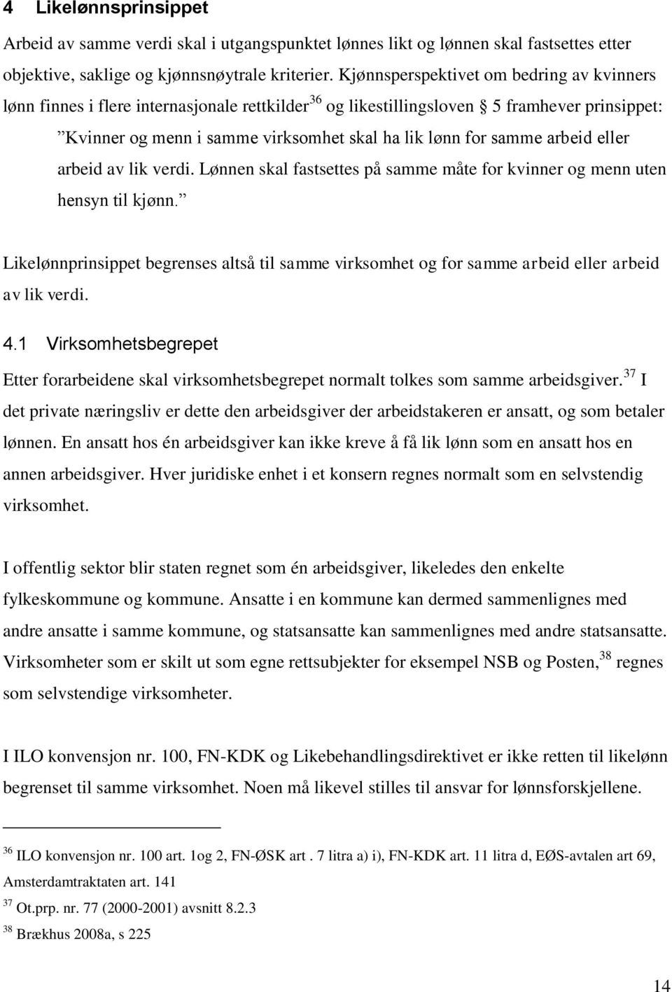 arbeid eller arbeid av lik verdi. Lønnen skal fastsettes på samme måte for kvinner og menn uten hensyn til kjønn.