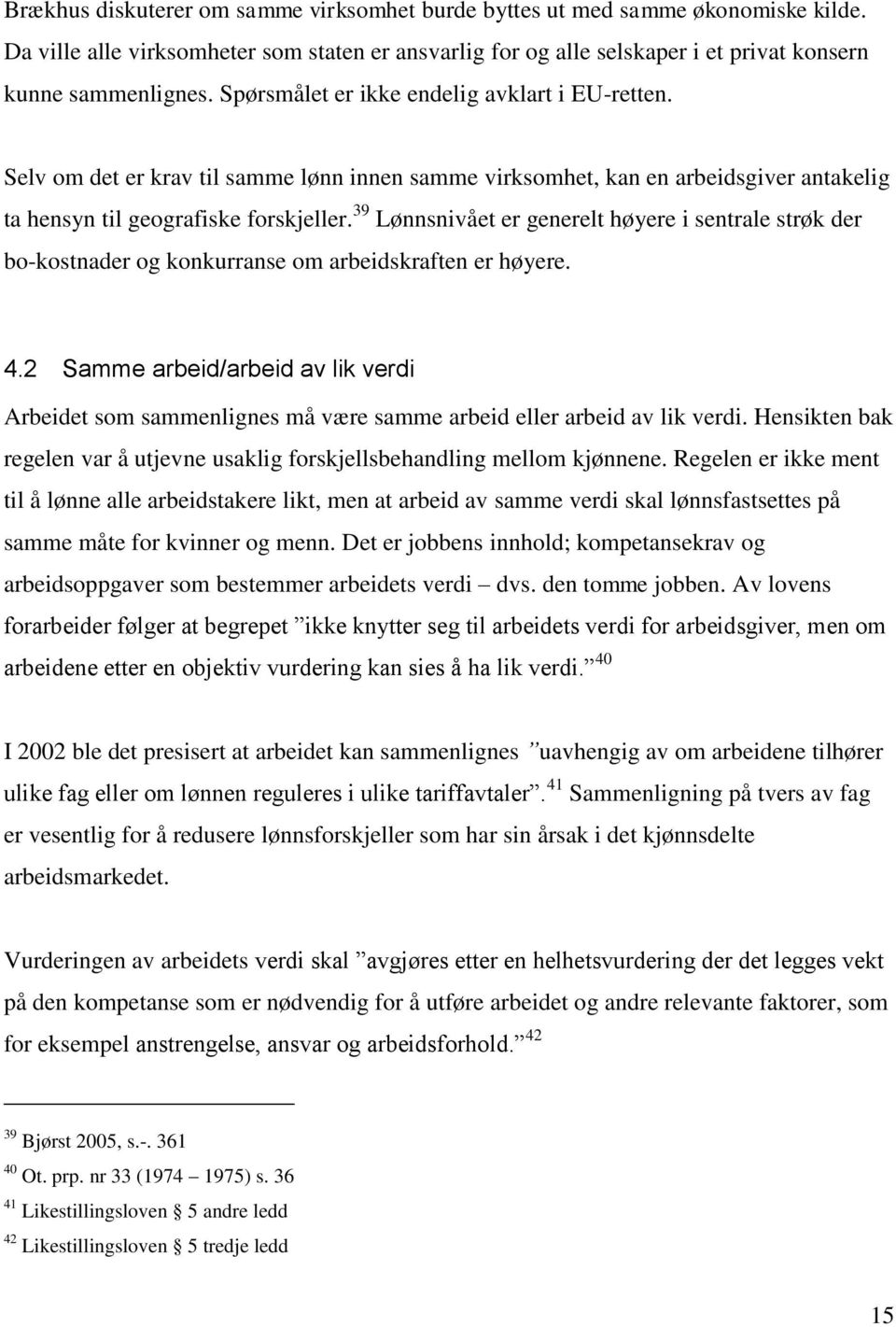 39 Lønnsnivået er generelt høyere i sentrale strøk der bo-kostnader og konkurranse om arbeidskraften er høyere. 4.