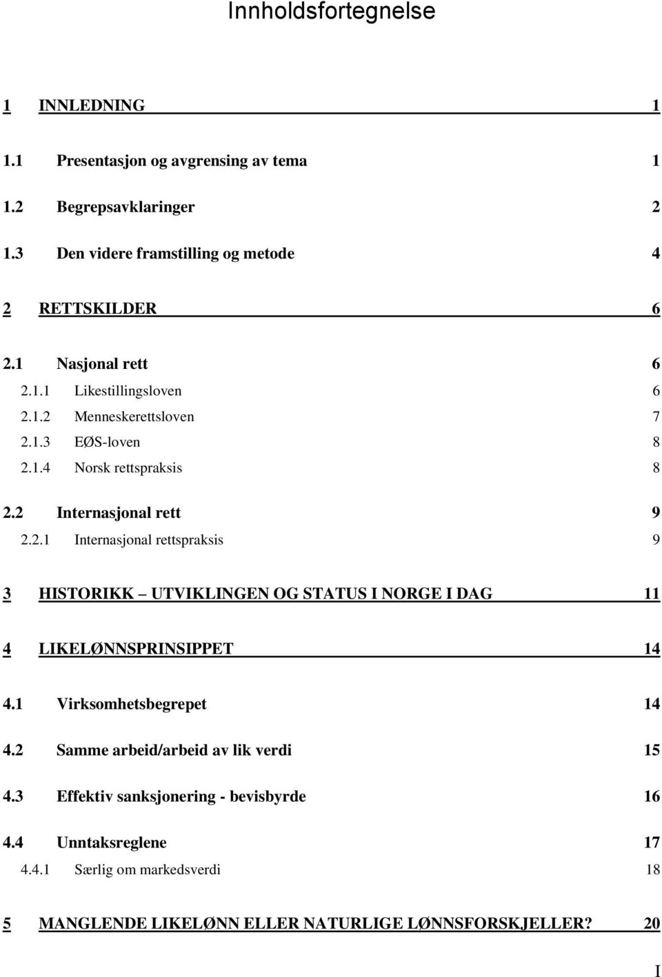 1 Virksomhetsbegrepet 14 4.2 Samme arbeid/arbeid av lik verdi 15 4.3 Effektiv sanksjonering - bevisbyrde 16 4.4 Unntaksreglene 17 4.4.1 Særlig om markedsverdi 18 5 MANGLENDE LIKELØNN ELLER NATURLIGE LØNNSFORSKJELLER?