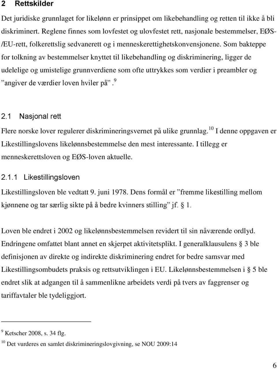 Som bakteppe for tolkning av bestemmelser knyttet til likebehandling og diskriminering, ligger de udelelige og umistelige grunnverdiene som ofte uttrykkes som verdier i preambler og angiver de