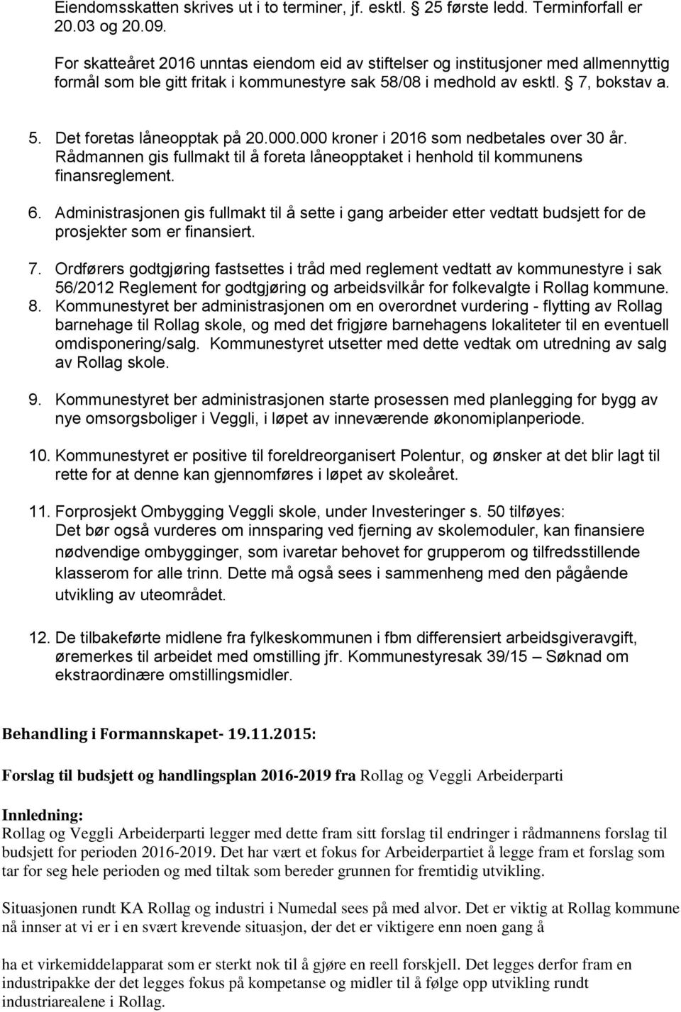 000.000 kroner i 2016 som nedbetales over 30 år. Rådmannen gis fullmakt til å foreta låneopptaket i henhold til kommunens finansreglement. 6.