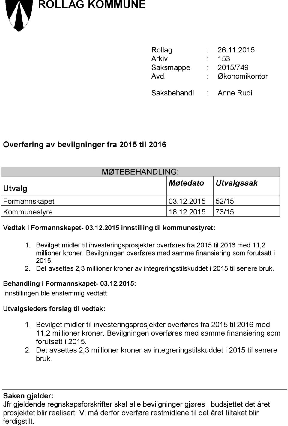 12.2015 innstilling til kommunestyret: 1. Bevilget midler til investeringsprosjekter overføres fra 2015 til 2016 med 11,2 millioner kroner.