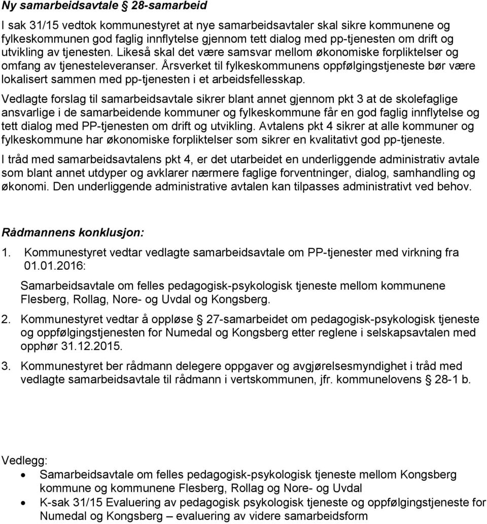 Årsverket til fylkeskommunens oppfølgingstjeneste bør være lokalisert sammen med pp-tjenesten i et arbeidsfellesskap.
