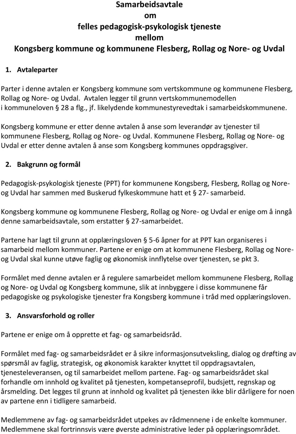 likelydende kommunestyrevedtak i samarbeidskommunene. Kongsberg kommune er etter denne avtalen å anse som leverandør av tjenester til kommunene Flesberg, Rollag og Nore- og Uvdal.