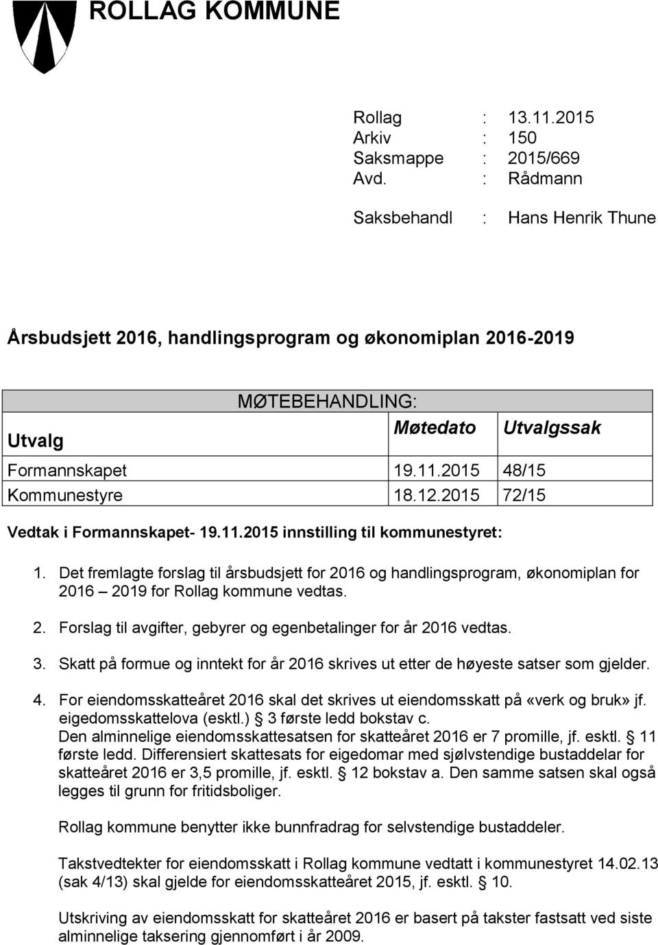 2015 72/15 Vedtak i Formannskapet- 19.11.2015 innstilling til kommunestyret: 1. Det fremlagte forslag til årsbudsjett for 2016 og handlingsprogram, økonomiplan for 2016 2019 for Rollag kommune vedtas.