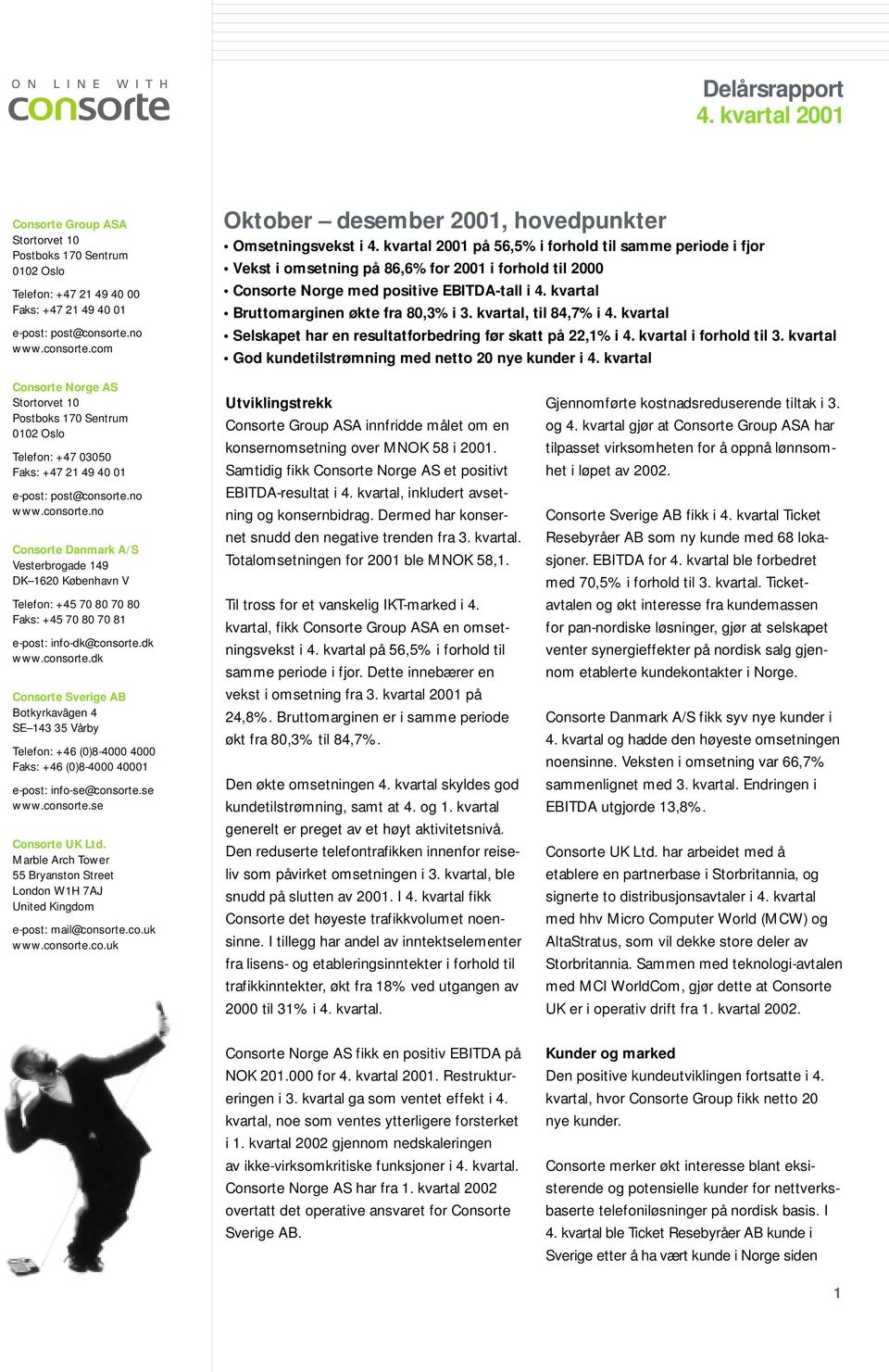 kvartal 2001 på 56,5% i forhold til samme periode i fjor Vekst i omsetning på 86,6% for 2001 i forhold til 2000 Consorte Norge med positive EBITDA-tall i 4. kvartal Bruttomarginen økte fra 80,3% i 3.