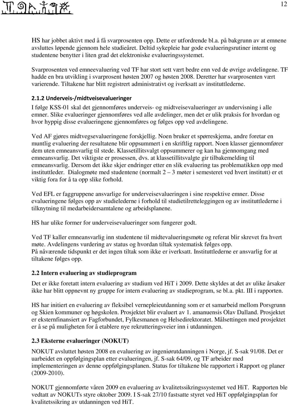 Svarprosenten ved emneevaluering ved TF har stort sett vært bedre enn ved de øvrige avdelingene. TF hadde en bra utvikling i svarprosent høsten 2007 og høsten 2008.