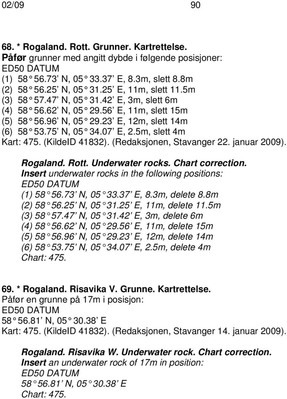 (Redaksjonen, Stavanger 22. januar 2009). Rogaland. Rott. Underwater rocks. Chart correction. Insert underwater rocks in the following positions: (1) 58 56.73 N, 05 33.37 E, 8.3m, delete 8.