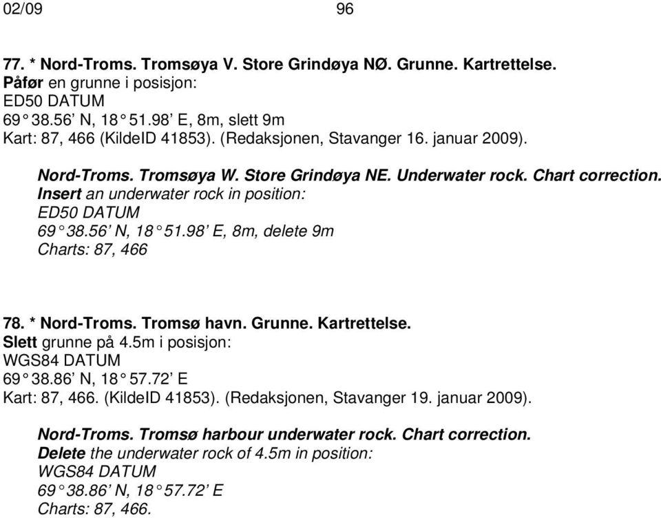 98 E, 8m, delete 9m Charts: 87, 466 78. * Nord-Troms. Tromsø havn. Grunne. Kartrettelse. Slett grunne på 4.5m i posisjon: 69 38.86 N, 18 57.72 E Kart: 87, 466. (KildeID 41853).