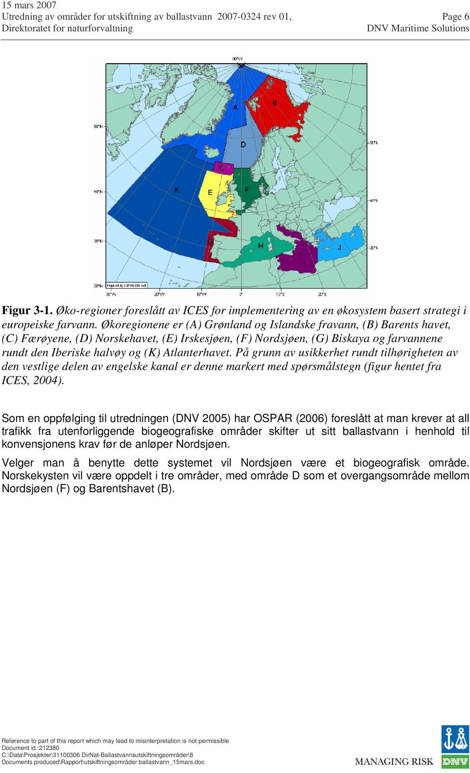 Atlanterhavet. På grunn av usikkerhet rundt tilhørigheten av den vestlige delen av engelske kanal er denne markert med spørsmålstegn (figur hentet fra ICES, 2004).