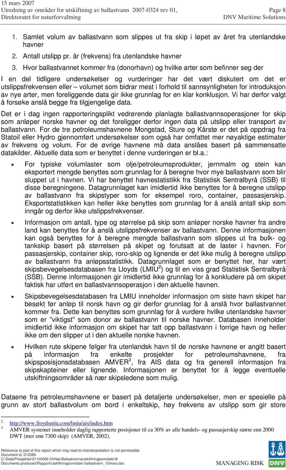 bidrar mest i forhold til sannsynligheten for introduksjon av nye arter, men foreliggende data gir ikke grunnlag for en klar konklusjon.