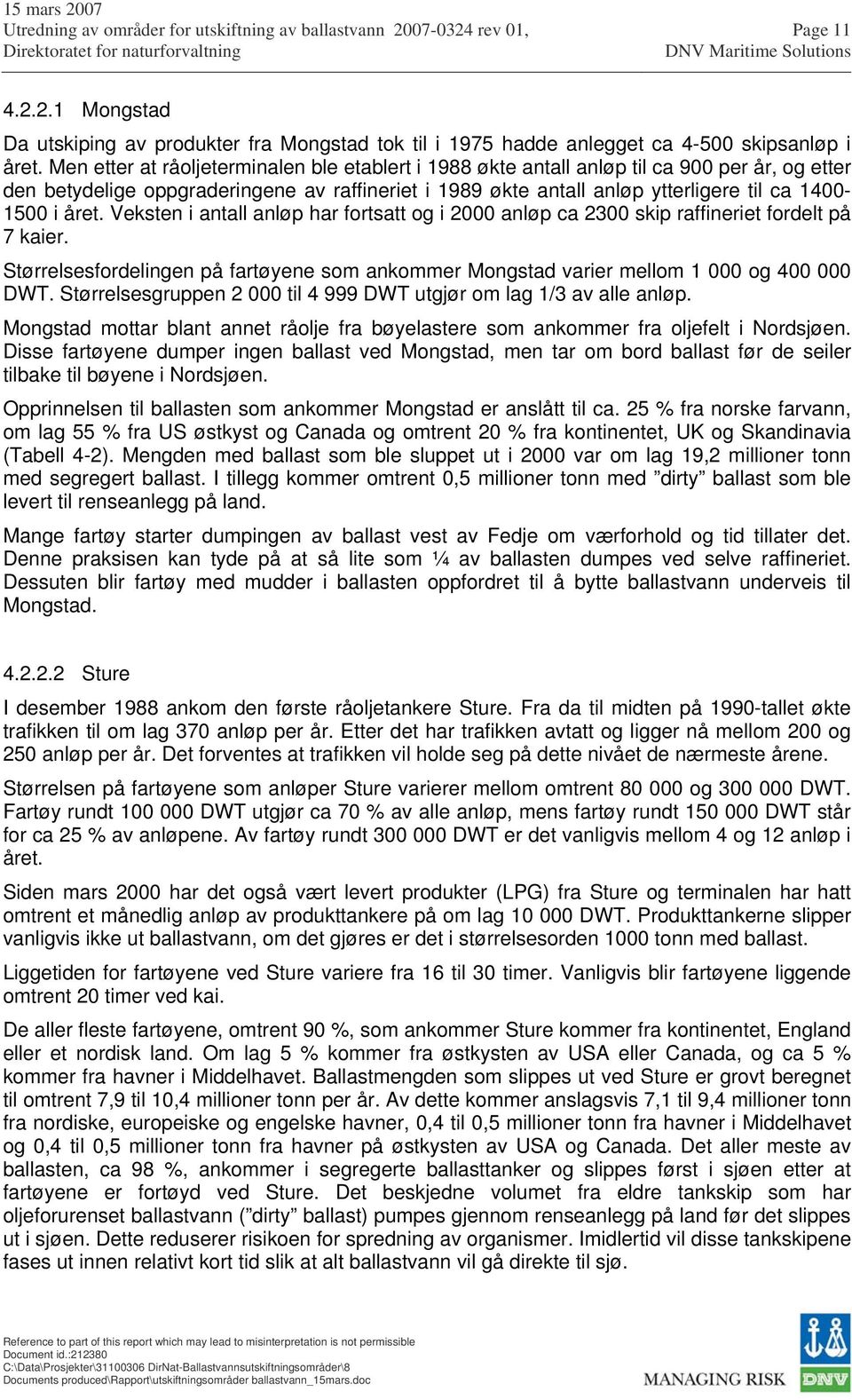 året. Veksten i antall anløp har fortsatt og i 2000 anløp ca 2300 skip raffineriet fordelt på 7 kaier. Størrelsesfordelingen på fartøyene som ankommer Mongstad varier mellom 1 000 og 400 000 DWT.