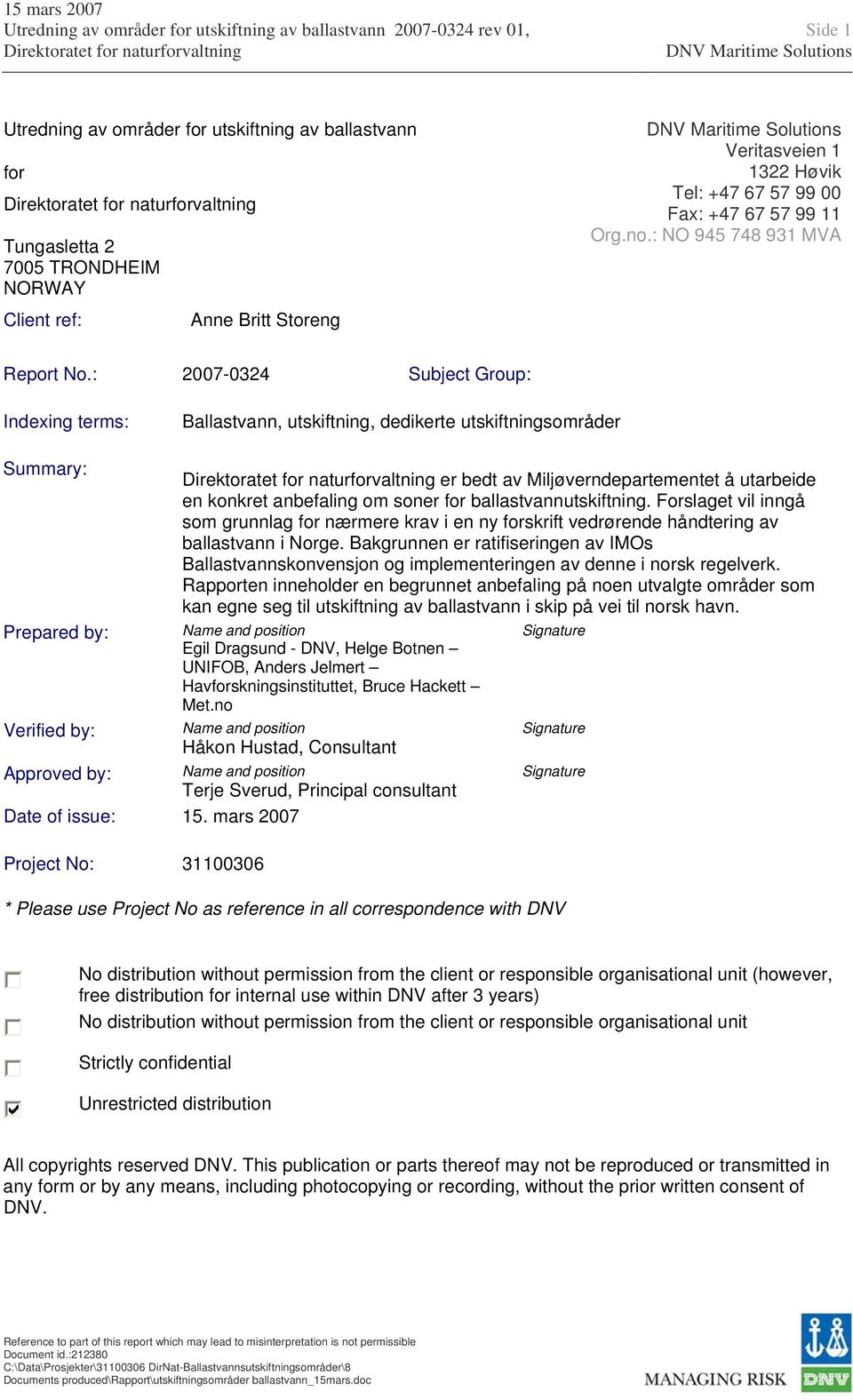 : 2007-0324 Subject Group: Indexing terms: Ballastvann, utskiftning, dedikerte utskiftningsområder Summary: er bedt av Miljøverndepartementet å utarbeide en konkret anbefaling om soner for