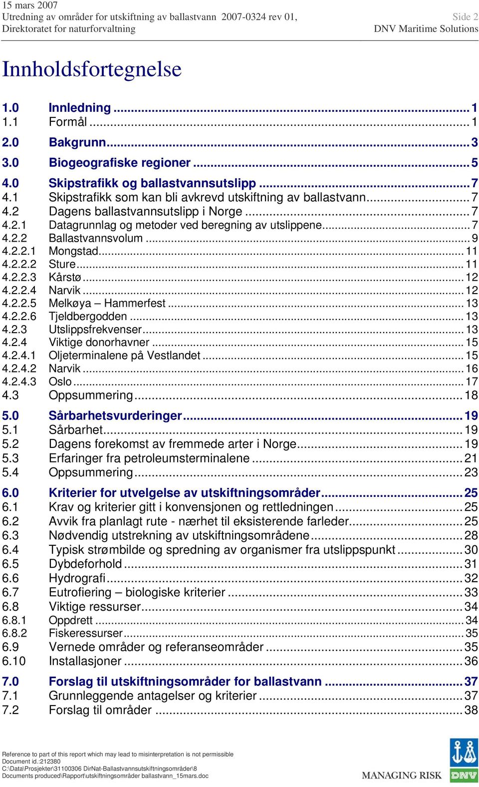 .. 9 4.2.2.1 Mongstad... 11 4.2.2.2 Sture...11 4.2.2.3 Kårstø...12 4.2.2.4 Narvik...12 4.2.2.5 Melkøya Hammerfest... 13 4.2.2.6 Tjeldbergodden... 13 4.2.3 Utslippsfrekvenser... 13 4.2.4 Viktige donorhavner.