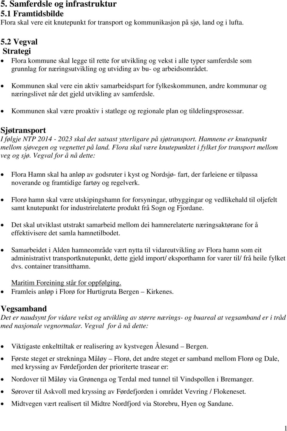 2 Vegval Strategi Flora kommune skal legge til rette for utvikling og vekst i alle typer samferdsle som grunnlag for næringsutvikling og utviding av bu- og arbeidsområdet.