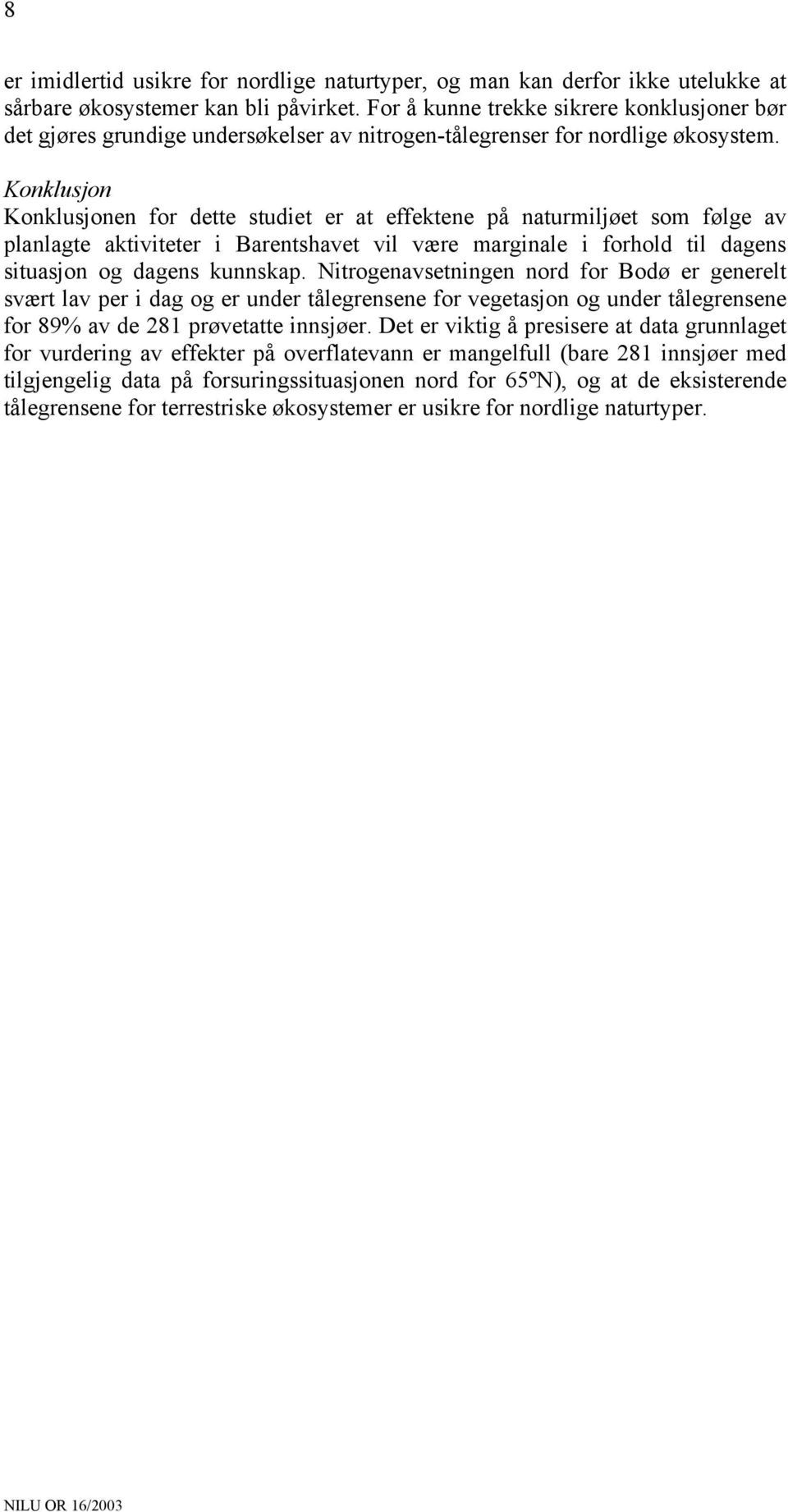 Knklusjn Knklusjnen fr dette studiet er at effektene på naturmiljøet sm følge av planlagte aktiviteter i Barentshavet vil være marginale i frhld til dagens situasjn g dagens kunnskap.