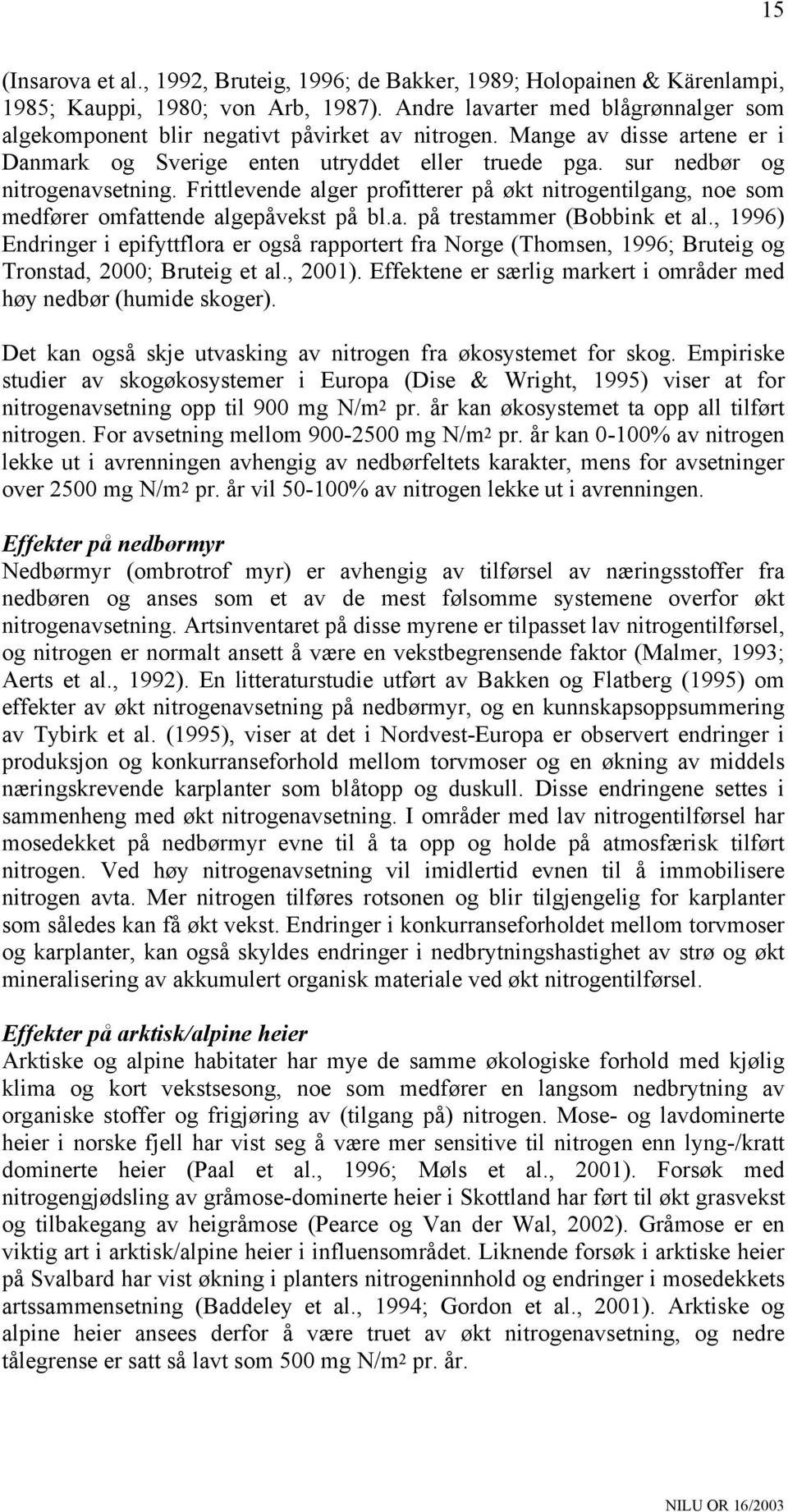 Frittlevende alger prfitterer på økt nitrgentilgang, ne sm medfører mfattende algepåvekst på bl.a. på trestammer (Bbbink et al.