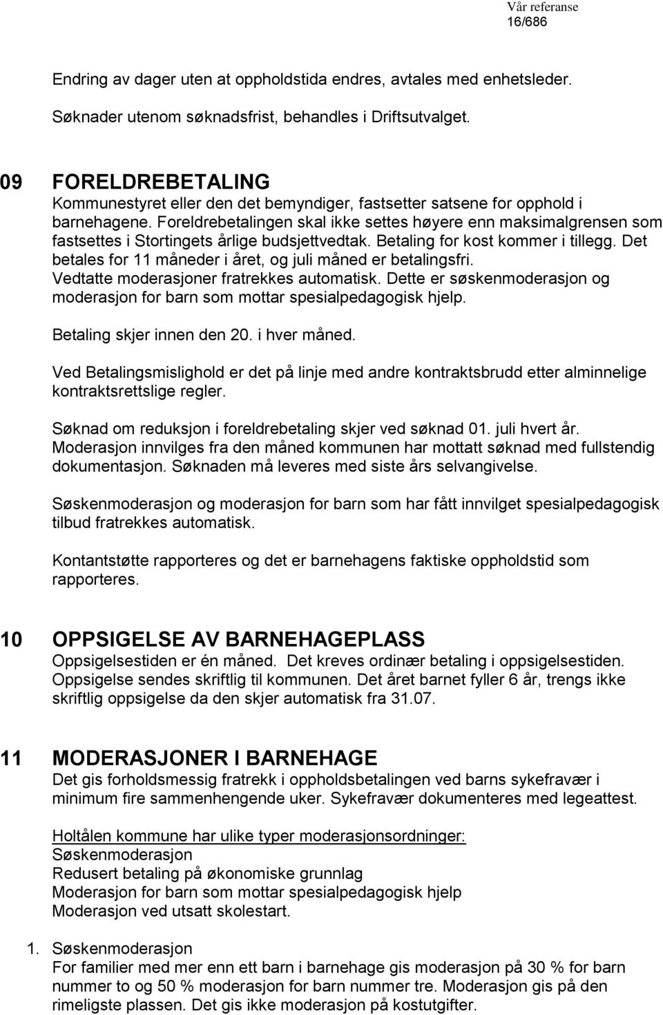 Foreldrebetalingen skal ikke settes høyere enn maksimalgrensen som fastsettes i Stortingets årlige budsjettvedtak. Betaling for kost kommer i tillegg.