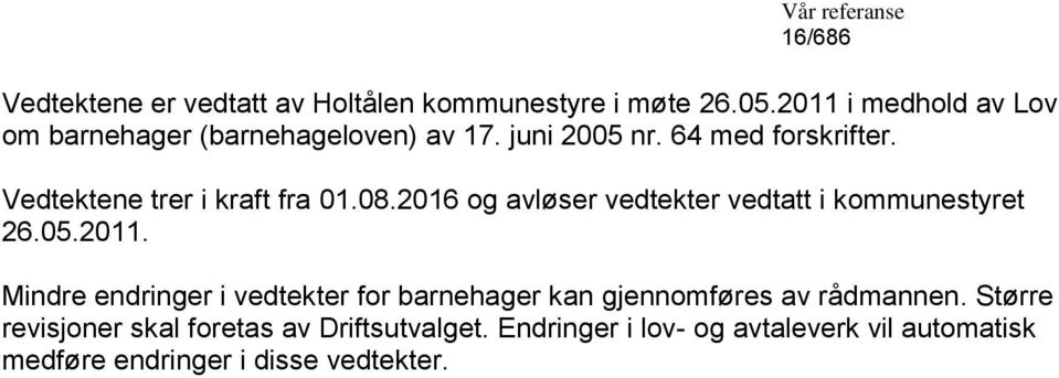 Vedtektene trer i kraft fra 01.08.2016 og avløser vedtekter vedtatt i kommunestyret 26.05.2011.