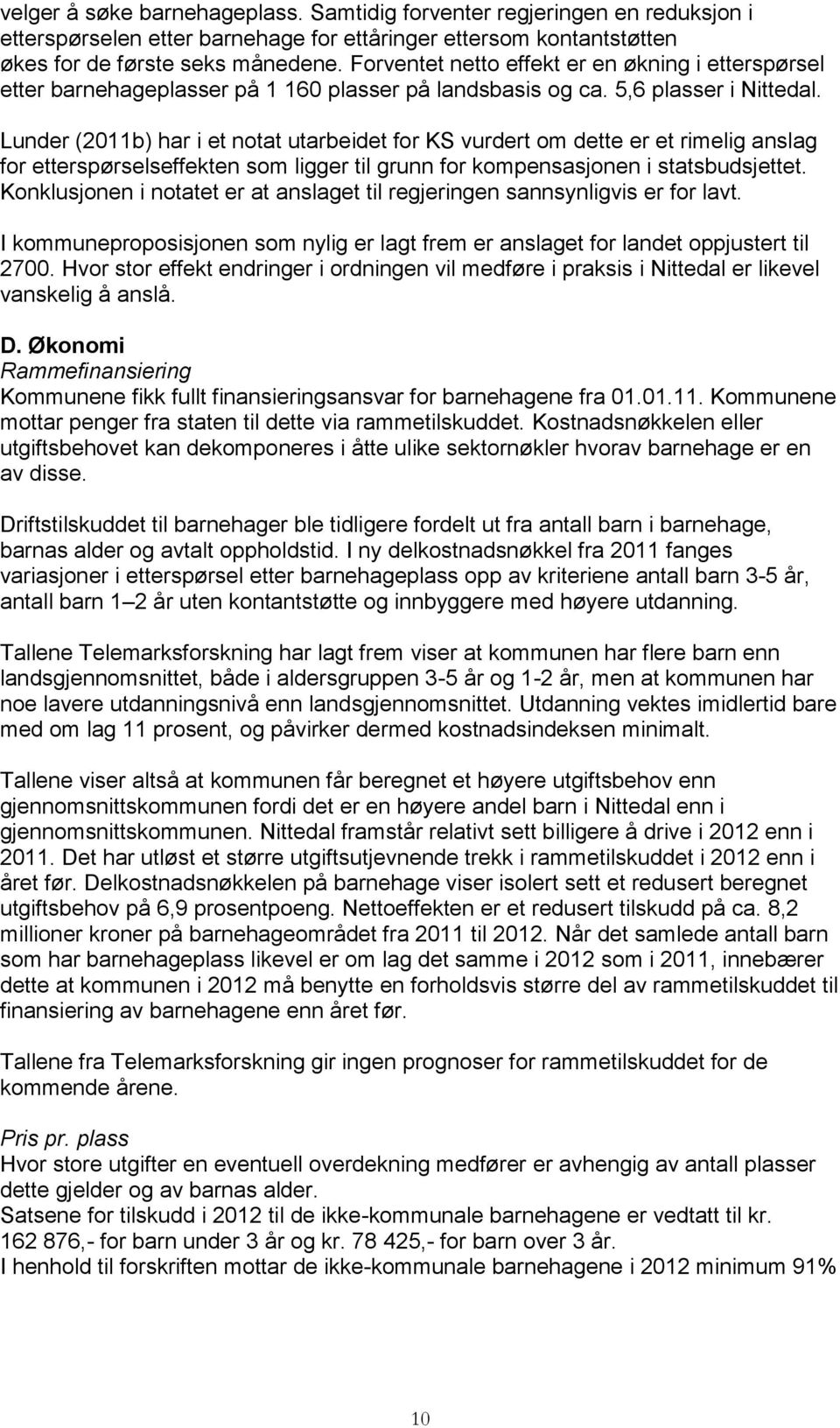 Lunder (2011b) har i et notat utarbeidet for KS vurdert om dette er et rimelig anslag for etterspørselseffekten som ligger til grunn for kompensasjonen i statsbudsjettet.