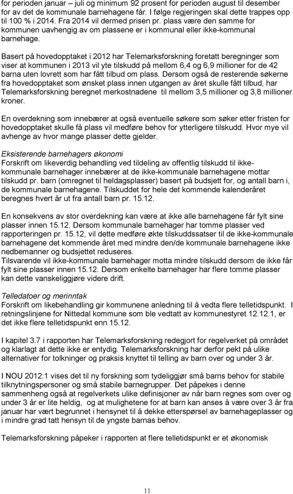 Basert på hovedopptaket i 2012 har Telemarksforskning foretatt beregninger som viser at kommunen i 2013 vil yte tilskudd på mellom 6,4 og 6,9 millioner for de 42 barna uten lovrett som har fått