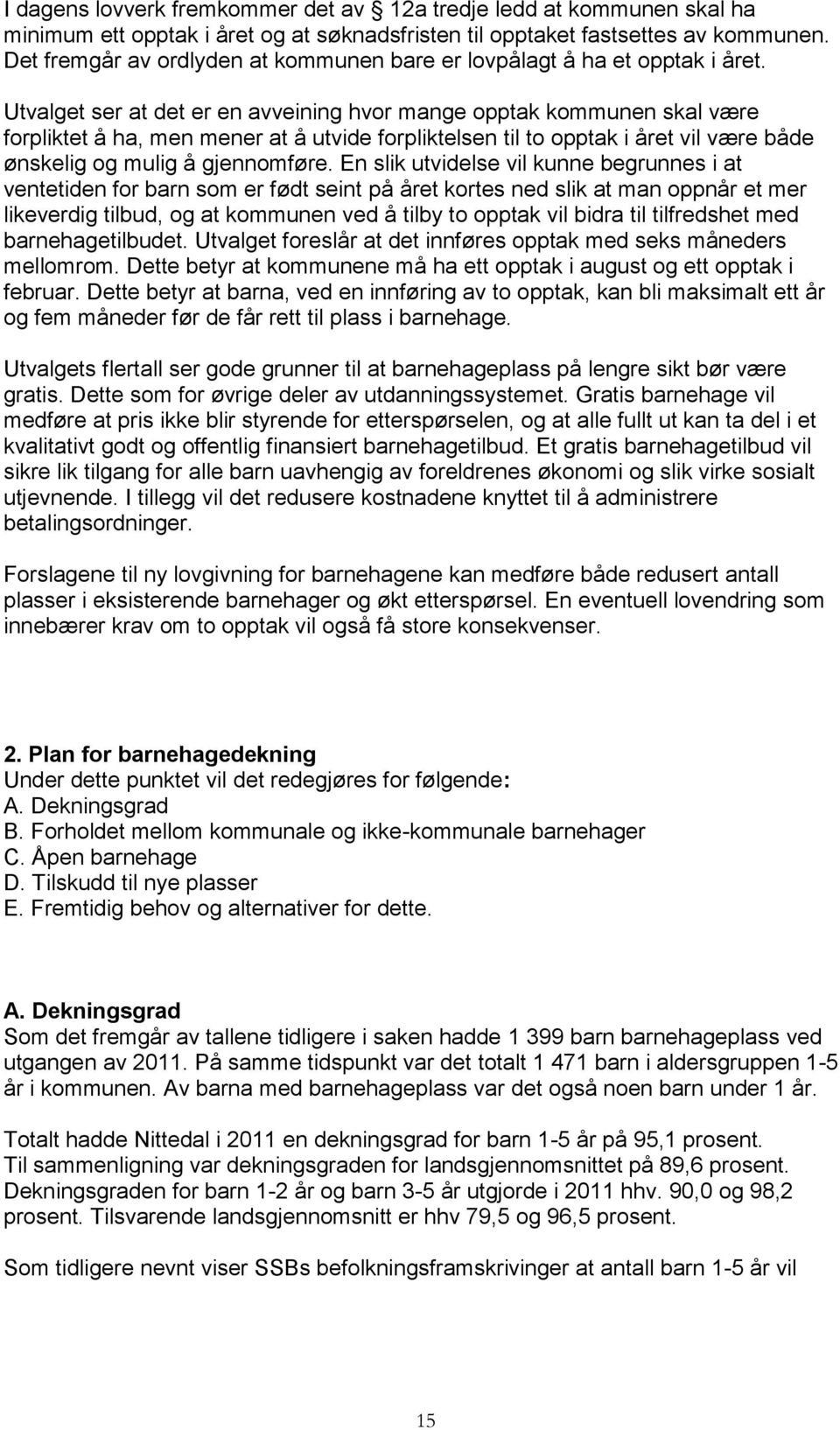 Utvalget ser at det er en avveining hvor mange opptak kommunen skal være forpliktet å ha, men mener at å utvide forpliktelsen til to opptak i året vil være både ønskelig og mulig å gjennomføre.