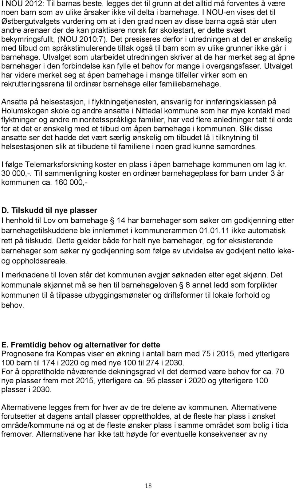 2010:7). Det presiseres derfor i utredningen at det er ønskelig med tilbud om språkstimulerende tiltak også til barn som av ulike grunner ikke går i barnehage.